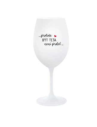 ...PROTOŽE BÝT TETA NENÍ PRDEL... - bílá sklenice na víno 350 ml ...PROTOŽE BÝT TETA NENÍ PRDEL... - bílá sklenice na víno 350 ml