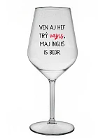 VEN AJ HEF TRÝ VAJNS, MAJ ÍNGLIŠ IS BEDR. - čirá nerozbitná sklenice na víno 470 ml