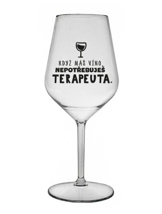 KDYŽ MÁŠ VÍNO, NEPOTŘEBUJEŠ TERAPEUTA - čirá nerozbitná sklenice na víno 470 ml