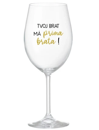 TVOJ BRAT MÁ PRIMA BRATA! - priehľadný pohár na víno 350 ml