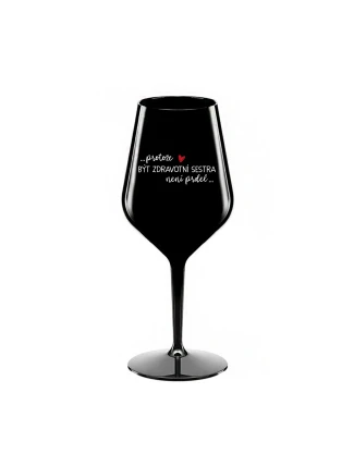 PROTOŽE BÝT ZDRAVOTNÍ SESTRA NENÍ PRDEL - černá nerozbitná sklenice na víno 470 ml