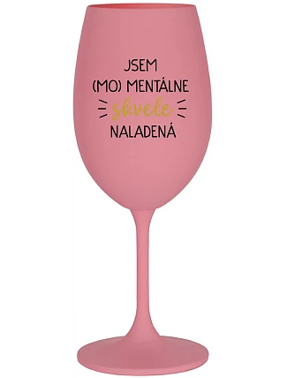 JSEM (MO)MENTÁLNE SKVELE NALADENÁ - ružový pohár na víno 350 ml