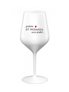 PROTOŽE BÝT PRODAVAČKA NENÍ PRDEL - bílá nerozbitná sklenice na víno 470 ml