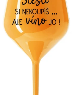 ŠTĚSTÍ SI NEKOUPÍŠ...ALE VÍNO JO! - oranžová nerozbitná sklenice na víno 470 ml