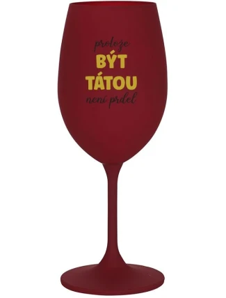 PROTOŽE BÝT TÁTOU NENÍ PRDEL - bordo sklenice na víno 350 ml PROTOŽE BÝT TÁTOU NENÍ PRDEL - bordo sklenice na víno 350 ml