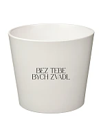 BEZ TEBE BYCH ZVADL - velký květináč BEZ TEBE BYCH ZVADL - velký květináč