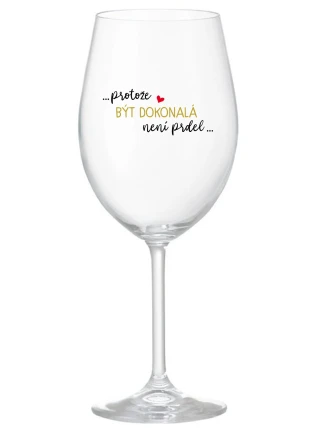 ...PROTOŽE BÝT DOKONALÁ NENÍ PRDEL... - čirá sklenice na víno 350 ml ...PROTOŽE BÝT DOKONALÁ NENÍ PRDEL... - čirá sklenice na víno 350 ml