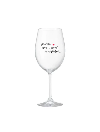 ...PROTOŽE BÝT TCHYNĚ NENÍ PRDEL... - bílá  sklenice na víno 350 ml