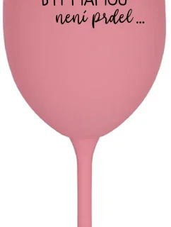 ...PROTOŽE BÝT MÁMOU NENÍ PRDEL... - růžová sklenice na víno 350 ml