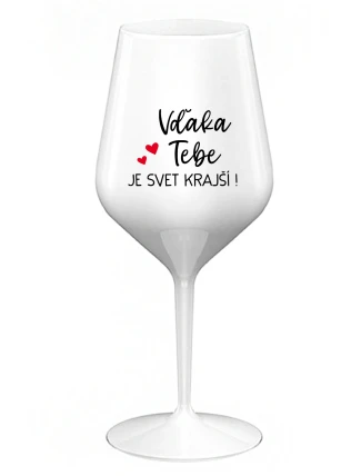 VĎAKA TEBE JE SVET KRAJŠÍ! - biely nerozbitný pohár na víno 470 ml