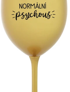 JSEM ÚPLNĚ NORMÁLNÍ PSYCHOUŠ - zlatá sklenice na víno 350 ml