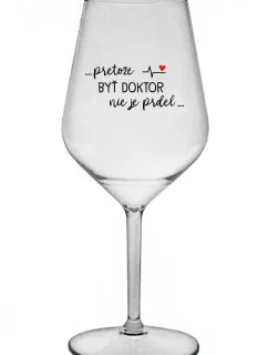 ...PRETOŽE BYŤ DOKTOR NIE JE PRDEL... - priehľadný nerozbitný pohár na víno 470 ml