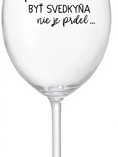 ...PRETOŽE BYŤ SVEDKYŇA NIE JE PRDEL...  - priehľadný pohár na víno 350 ml