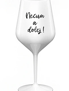 NEČUM A DOLEJ! - bílá nerozbitná sklenice na víno 470 ml