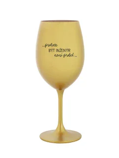 PROTOŽE BÝT INŽENÝR NENÍ PRDEL - zlatá sklenice na víno 350 ml