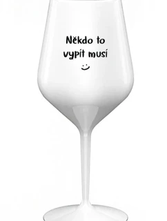 NĚKDO TO VYPÍT MUSÍ - bílá nerozbitná sklenice na víno 470 ml