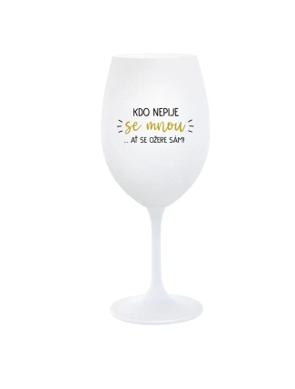 KDO NEPIJE SE MNOU...AŤ SE OŽERE SÁM! - bílá  sklenice na víno 350 ml