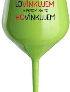 LOVÍNKUJEM A POTOM NA TO HOVÍNKUJEM - zelený nerozbitný pohár na víno 470 ml