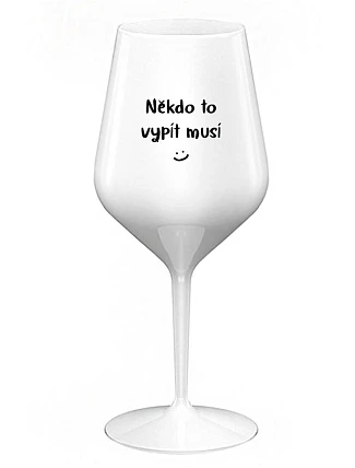 NĚKDO TO VYPÍT MUSÍ - bílá nerozbitná sklenice na víno 470 ml