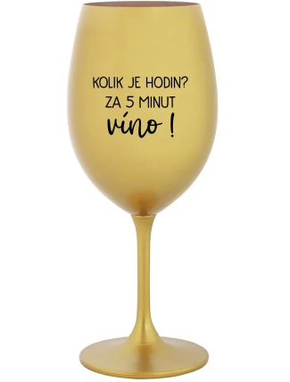 KOLIK JE HODIN? ZA 5 MINUT VÍNO! - zlatá sklenice na víno 350 ml