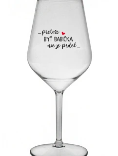 ...PRETOŽE BYŤ BABIČKA NIE JE PRDEL.. - priehľadný nerozbitný pohár na víno 470 ml