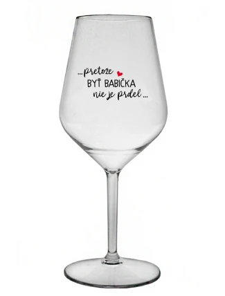 ...PRETOŽE BYŤ BABIČKA NIE JE PRDEL.. - priehľadný nerozbitný pohár na víno 470 ml