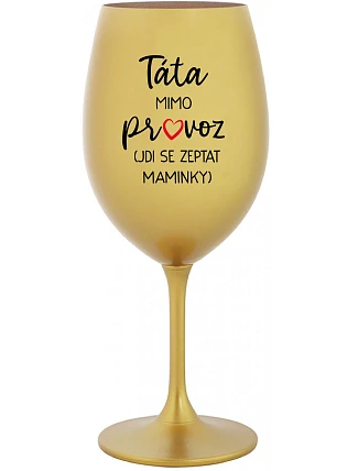 TÁTA MIMO PROVOZ (JDI SE ZEPTAT MAMINKY) - zlatá sklenice na víno 350 ml