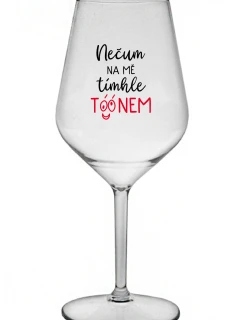 NEČUM NA MĚ TÍMHLE TÓÓNEM - čirá nerozbitná sklenice na víno 470 ml