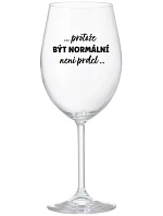 ...PROTOŽE BÝT NORMÁLNÍ NENÍ PRDEL... - čirá sklenice na víno 350 ml