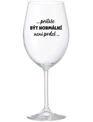 ...PROTOŽE BÝT NORMÁLNÍ NENÍ PRDEL... - čirá sklenice na víno 350 ml
