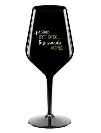 ...PRETOŽE BYŤ OTEC...TO JE SRANDY KOPEC! - čierny nerozbitný pohár na víno 470 ml