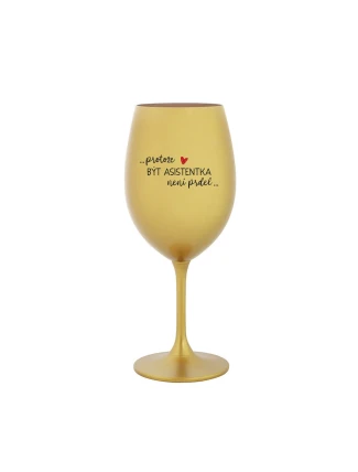 PROTOŽE BÝT ASISTENTKA NENÍ PRDEL - zlatá sklenice na víno 350 ml