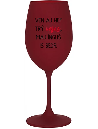 VEN AJ HEF TRÝ VAJNS, MAJ ÍNGLIŠ IS BEDR. - bordo sklenice na víno 350 ml
