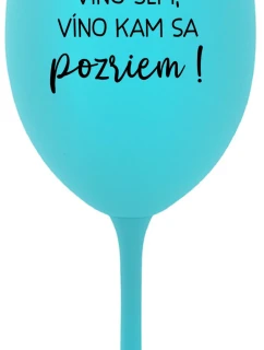 VÍNO TAM, VÍNO SEM, VÍNO KAM SA POZRIEM! - tyrkysový pohár na víno 350 ml