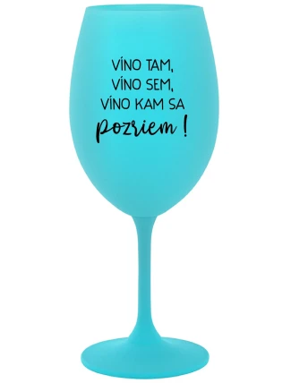 VÍNO TAM, VÍNO SEM, VÍNO KAM SA POZRIEM! - tyrkysový pohár na víno 350 ml