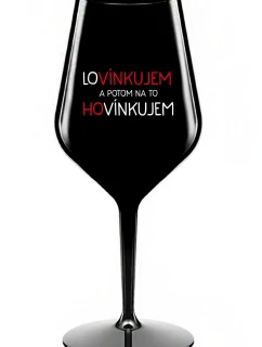 LOVÍNKUJEM A POTOM NA TO HOVÍNKUJEM - čierny nerozbitný pohár na víno 470 ml
