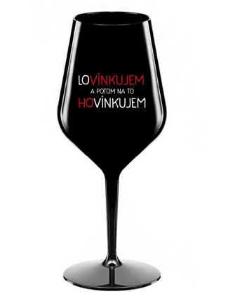 LOVÍNKUJEM A POTOM NA TO HOVÍNKUJEM - čierny nerozbitný pohár na víno 470 ml