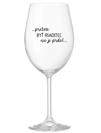 ...PRETOŽE BYŤ RIADITEĽ NIE JE PRDEL... - priehľadný pohár na víno 350 ml