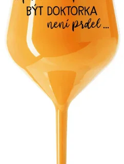 ...PROTOŽE BÝT DOKTORKA NENÍ PRDEL... - oranžová nerozbitná sklenice na víno 470 ml