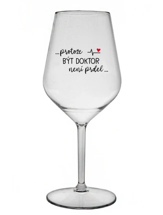 ...PROTOŽE BÝT DOKTOR NENÍ PRDEL... - čirá nerozbitná sklenice na víno 470 ml