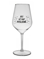 ALE UŽ FAKT POSLEDNÍ - čirá nerozbitná sklenice na víno 470 ml
