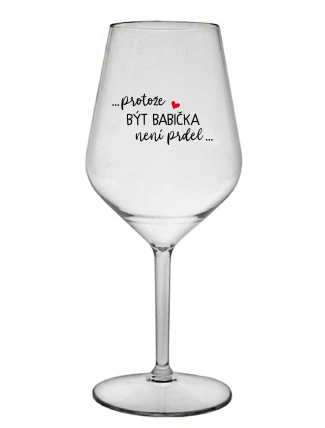 ...PROTOŽE BÝT BABIČKA NENÍ PRDEL.. - čirá nerozbitná sklenice na víno 470 ml