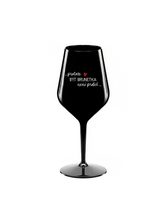 PROTOŽE BÝT BRUNETKA NENÍ PRDEL - černá nerozbitná sklenice na víno 470 ml PROTOŽE BÝT BRUNETKA NENÍ PRDEL - černá nerozbitná sklenice na víno 470 ml