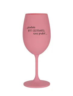 PROTOŽE BÝT CESTOVATEL NENÍ PRDEL - růžová sklenice na víno 350 ml