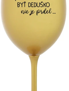 ...PRETOŽE BYŤ DEDUŠKO NIE JE PRDEL.. - zlatý pohár na víno 350 ml