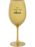 PIJU, PROTOŽE JSEM VDANÁ - zlatá sklenice na víno 350 ml PIJU, PROTOŽE JSEM VDANÁ - zlatá sklenice na víno 350 ml