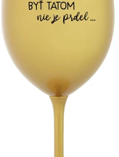 ...PRETOŽE BYŤ TATOM NIE JE PRDEL... - zlatý pohár na víno 350 ml