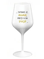 ...TATINKO JE MIMO, PRETO SI DÁ VÍNO... - biely nerozbitný pohár na víno 470 ml