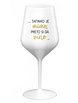 ...TATINKO JE MIMO, PRETO SI DÁ VÍNO... - biely nerozbitný pohár na víno 470 ml