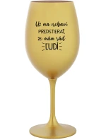 UŽ MA NEBAVÍ PREDSTIERAŤ, ŽE MÁM RÁD ĽUDÍ - zlatý pohár na víno 350 ml UŽ MA NEBAVÍ PREDSTIERAŤ, ŽE MÁM RÁD ĽUDÍ - zlatý pohár na víno 350 ml